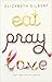 Eat, Pray, Love by Elizabeth Gilbert Eat, Pray, Love by Elizabeth Gilbert