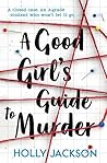 A Good Girl's Guide to Murder by Holly Jackson A Good Girl's Guide to Murder by Holly Jackson
