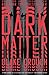 Dark Matter by Blake Crouch Dark Matter by Blake Crouch
