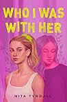 Who I Was with Her by Nita Tyndall Who I Was with Her by Nita Tyndall