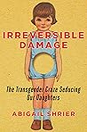 Irreversible Damage by Abigail Shrier Irreversible Damage by Abigail Shrier