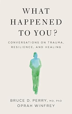 What Happened To You?: Conversations on Trauma, Resilience, and Healing