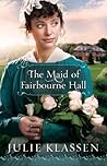 The Maid of Fairbourne Hall by Julie Klassen The Maid of Fairbourne Hall by Julie Klassen