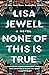 None of This Is True by Lisa Jewell None of This Is True by Lisa Jewell