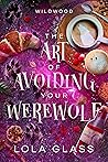 The Art of Avoiding Your Werewolf by Lola Glass The Art of Avoiding Your Werewolf by Lola Glass