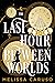The Last Hour Between Worlds by Melissa Caruso The Last Hour Between Worlds by Melissa Caruso