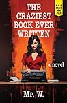 The Craziest Book Ever Written by Mr. W The Craziest Book Ever Written by Mr. W