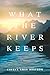 What the River Keeps by Cheryl Grey Bostrom What the River Keeps by Cheryl Grey Bostrom