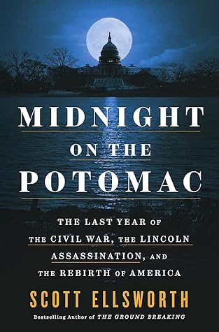 Midnight on the Potomac: The Last Year of the Civil War, the Lincoln Assassination, and the Rebirth of America