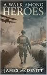 A Walk Among Heroes by James McDevitt A Walk Among Heroes by James McDevitt