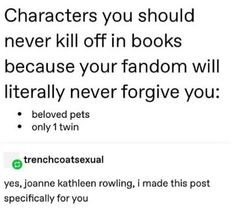 a tweet that reads, characters you should never kill off in books because your fandom will literally never give you