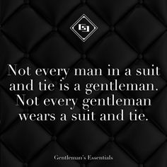 a black and white photo with the quote not every man in a suit and tie is a gentleman not every gentleman wears a suit and tie