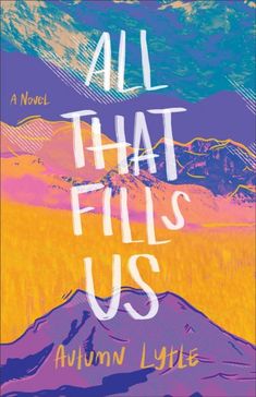 the book cover for all that fills us by autumn lyke, with mountains in the background