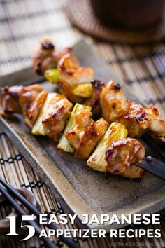 grilled chicken and vegetables on skewers with text overlay that reads, 15 easy japanese appetizer recipes