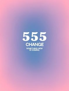 the text 555 change something new is coming on a blue and pink background with white letters