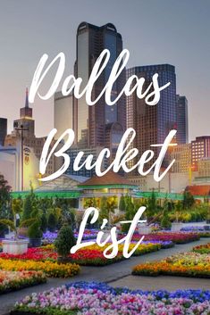 the words dallas bucket list in front of a cityscape with flowers and buildings