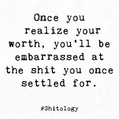 When You Realize Your Worth Quotes, Once You Realize Your Worth, Settled For Less Quotes, Once You Know Your Worth Quotes, How Embarrassing Quotes, Be A Better You For You Quotes, I Realized My Worth Quotes, Youre Embarrassing Yourself Quotes, Quotes About Embarrassing Yourself