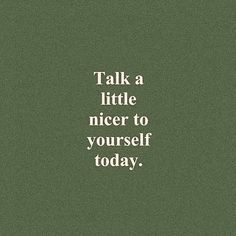 a green poster with the words talk a little nicer to yourself today