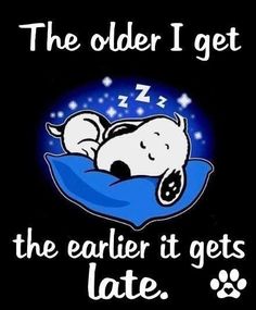 a cartoon dog sleeping on top of a pillow with the caption'the older i get, the earlier it gets late