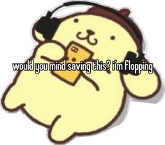 a cartoon bear with headphones on and holding a cell phone to its ear, saying would you mind saving this? i'm