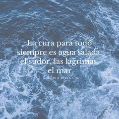 an ocean with waves and the words la cura para tod siempre es agua salad el sudor, las ingrimas ligrimas el mar