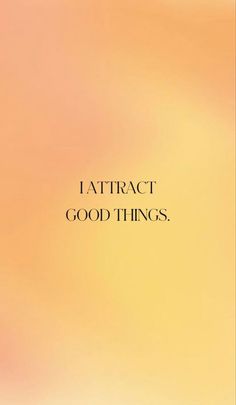 an orange and yellow background with the words,'i attract good things'on it