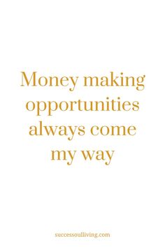 a quote that says, money making opportunities always come my way