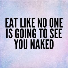 the words eat like no one is going to see you naked on a blue and pink background