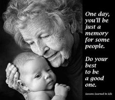 an older woman holding a baby in her lap with the caption, one day you'll be just a memory for some people do your best to be a good one