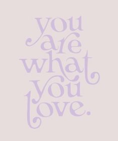 the words you are what you love written in purple on a gray background with white lettering