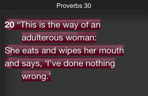 Proverbs 30 -- adulterous woman : jaycille montelibano Adultry Quotes, Adulterous Woman, Jezebel Spirit, Proverbs 30, Home Wrecker, Telling Lies, Book Of Proverbs, Fav Quotes, Know Who You Are