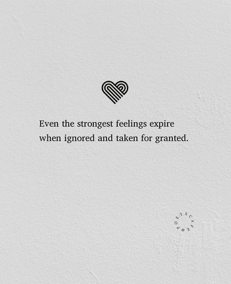 When Ignored Quotes, Ignored And Taken For Granted, Even The Strongest Feelings Expire, Quotes Of Being Ignored, Quotes For Mixed Feelings, Quote About Being Ignored, Granted Quotes Taken For, Ignored By Loved Ones Quotes, Quotes On Appreciating Someone