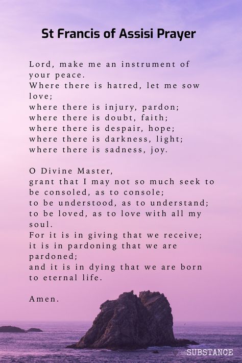 Prayer of St Francis of Assisi is a prayer for peace and joy and invokes higher vibrational emotions. 
Lord, make me an instrument of your peace.
Where there is hatred, let me sow love;
where there is injury, pardon;
where there is doubt, faith;
where there is despair, hope;
where there is darkness, light;
where there is sadness, joy. Prayers To St Francis Of Assisi, Saint Francis Of Assisi Prayer, At Francis Of Assisi, Prayers To Saints, Prayer Of St Francis Of Assisi, St Francis Of Assisi Quotes, Prayer For Hope, Prayer Of Saint Francis, St. Francis