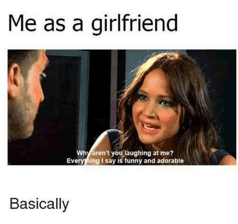 59 Girlfriend Memes - "Me as a girlfriend: Why aren't you laughing at me? Everything I say is funny and adorable. Basically." Funny Girlfriend Memes, Girlfriend Meme, I Need A Girlfriend, That's Hilarious, Gf Memes, Funny Boyfriend Memes, Jenifer Lawrence, Only Me, Funny Relationship Memes