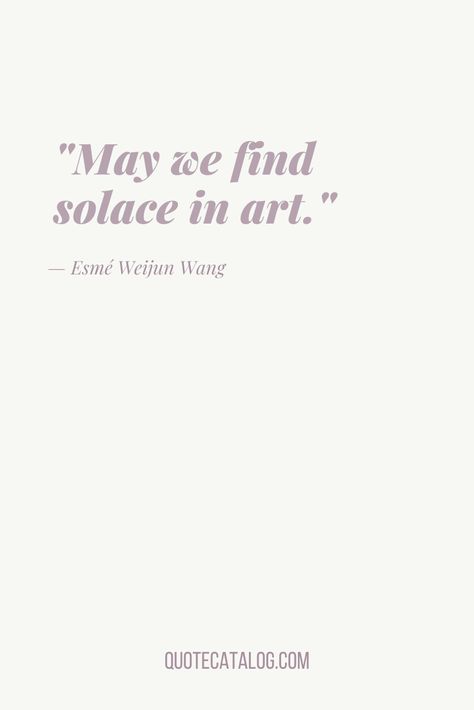 May we find solace in art. — Esmé Weijun Wang | Art quote, inspirational, deep, creative, artists quote. Short art quote from Esmé Weijun Wang Quotes For Painting Artist, Soulful Quotes Deep, Quote On Painting, One Word Aesthetic Quotes, Artist Quotes Deep Short, Quotes On Being Unique, Caption Art Artists, Deep Art Quotes, Quotes Aesthetic Caption