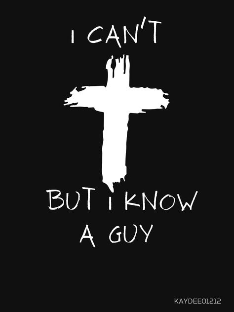 "I Can't But I Know A-Guy Jesus Cross Funny Christian " Essential T-Shirt for Sale by KAYDEE01212 ✨ | Redbubble Funny Jesus Shirts, Jesus Saves Wallpaper, Christian Wallpaper For Men, Christian Positivity, Essential Wallpaper, Christian Guys, Funny Christian Shirts, Jesus Graffiti, Funny Jesus Quotes