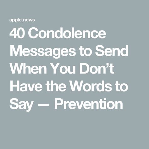 40 Condolence Messages to Send When You Don’t Have the Words to Say — Prevention Quotes For When Someone Passes Away, Passing Away Message, Condolence Card Messages, Bereavement Messages Condolences, How To Comfort Someone Who Lost Someone Text, Condolences Messages For Loss Of Aunt, Funeral Condolences Words, Funeral Cards Messages, Message Of Condolences To A Friend