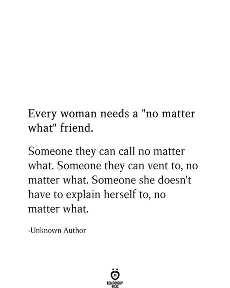 Every woman needs a "no matter what" friend.  Someone they can call no matter what. Someone they can vent to, no matter what. Someone she doesn't have to explain herself to, no matter what.  -Unknown Author Women Friendship Tattoos, Best Friend Quotes On Birthday, Friends For Years Quotes, Love Your Friends Quotes, Sweet Friend Quotes, Soulmate Friend Quotes, Soulmate Best Friend Quotes, My Best Friend Quotes, Quotes About Best Friends