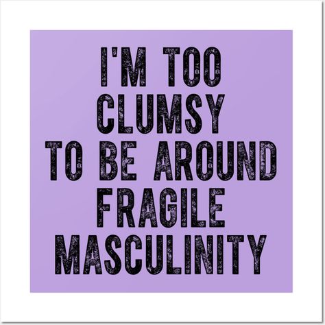 I'm Too Clumsy To Be Around Fragile Masculinity -- Choose from our vast selection of art prints and posters to match with your desired size to make the perfect print or poster. Pick your favorite: Movies, TV Shows, Art, and so much more! Available in mini, small, medium, large, and extra-large depending on the design. For men, women, and children. Perfect for decoration. Romance Novels, Fragile Masculinity, Writing Romance Novels, Self Empowerment, Novel Writing, Positive Thinking, Extra Large, Things To Think About, Favorite Movies