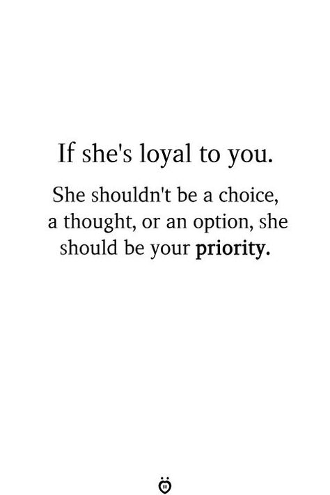 If she's loyal to you. She shouldn't be a choice, a thought, or an option, she should be your priority. True Words, Fireproof Quotes, Caring Quotes, Lesson Learned Quotes, Truth Quotes, Real Talk Quotes, Quotes For Him, Fact Quotes, Cute Quotes