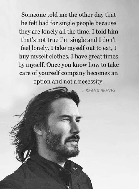 So true!😊 Humour, Single Lonely, Fearless Quotes, Rodney Smith, Keanu Reeves Life, Keanu Reeves Quotes, Single People, Im Single, Single Quotes