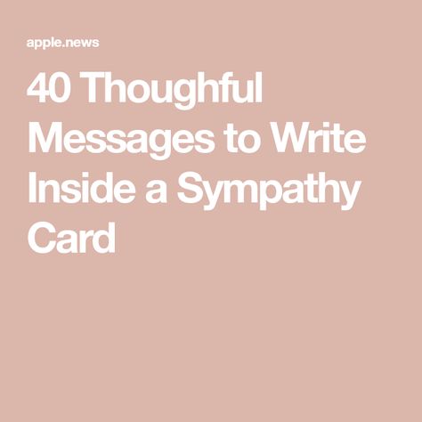 40 Thoughful Messages to Write Inside a Sympathy Card Words Of Sympathy Condolences Messages Sayings, Messages Of Condolences, Condolence Card Messages, Expressing Sympathy Words, Sympthay Quotes, Sympathy Card Verses, With Sympathy Messages, Heartfelt Sympathy Condolences, Sympathy Verses For Cards