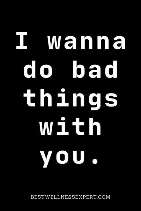 Stuff I Wanna Do With You, I Wanna Do Bad Things With You, I Wanna Make Love To You Quotes, Things I Wanna Do With You Boyfriend, Bad Love Quotes, Flirty Text, Funny Flirty Quotes, Inappropriate Thoughts, Get A Boyfriend