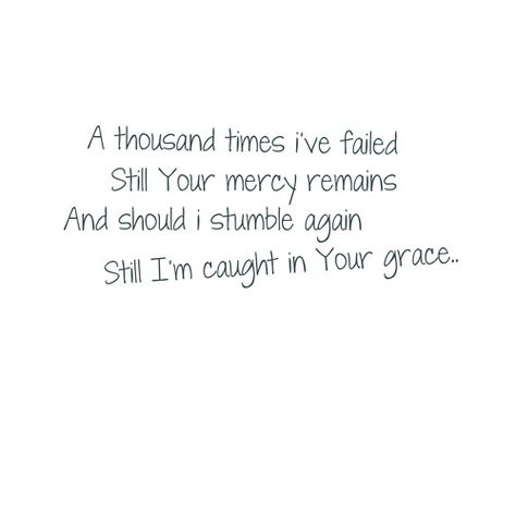 From the inside out... A Thousand Times I Fail Still Your Mercy Remains, A Thousand Times Ive Failed Still Your Mercy Remains, Tumblr, Undeserved Grace, Daily Message, Christian Stuff, Wise Words Quotes, Just Believe, Beautiful Music