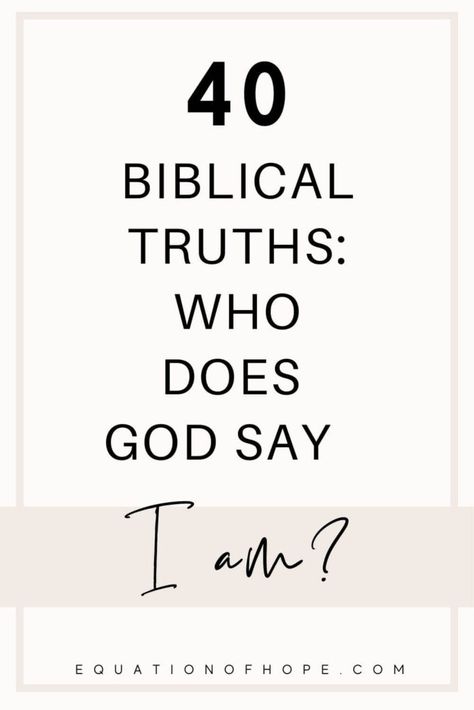 40 Biblical Truths: Who Does God Say I Am? - EQUATIONOFHOPE Biblical I Am Statements, Truths God Says About Me, Christian I Am Affirmations, Christian I Am Statements, Biblical I Am Affirmations, What God Says About You Scriptures, Who Does God Say I Am Scriptures, Biblical Truths For Women, I Am Who God Says I Am