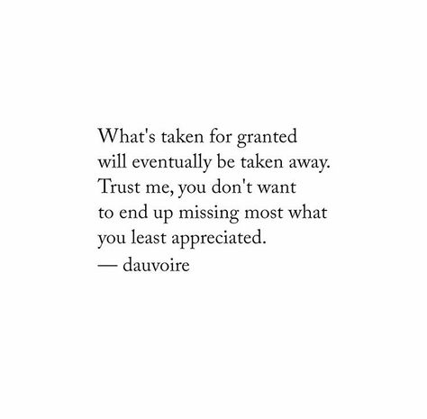 Never Take Things For Granted Quotes, Dont Be Taken For Granted Quotes, Never Take Time For Granted Quotes, Take For Granted Quotes Relationships, Never Take Anyone For Granted Quotes, Been Taken For Granted Quotes, Bring Taken For Granted Quotes, Grateful Parents Quotes, Took For Granted Quotes