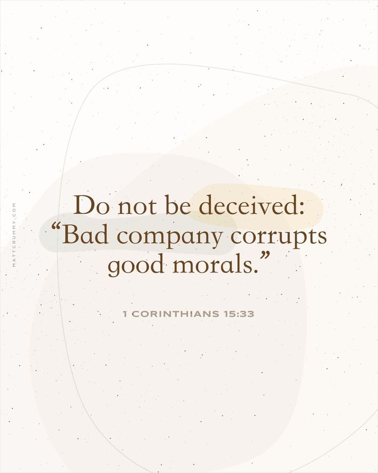 "Do not be deceived: “Bad company corrupts good morals.”" 1 Corinthians 15:33 mattcrummy.com Friendship Bible Quotes, Friendship Scripture, Friends Bible Verse, Friendship Bible, Verses About Friendship, Bible Verses About Friendship, Family Bible Verses, Do Not Be Deceived, Good Morals