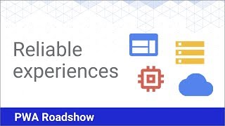 Reliable Experiences - PWA Roadshow