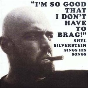 Shel Silverstein - I'm So Good That I Don't Have to Brag!