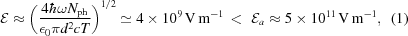 [{\cal E}\approx \left( {{4 \hbar \omega N_{\rm{ph}}} \over {\epsilon_0 \pi d^2 c T}} \right)^{1/2} \simeq 4 \times 10^{9}\,{{{\rm{V}}}\,{{\rm{m}}^{-1}}} \,\lt\,\, {\cal E}_a \approx 5 \times 10^{11}\,{{{\rm{V}}}\,{{\rm{m}}^{-1}}}, \eqno(1)]